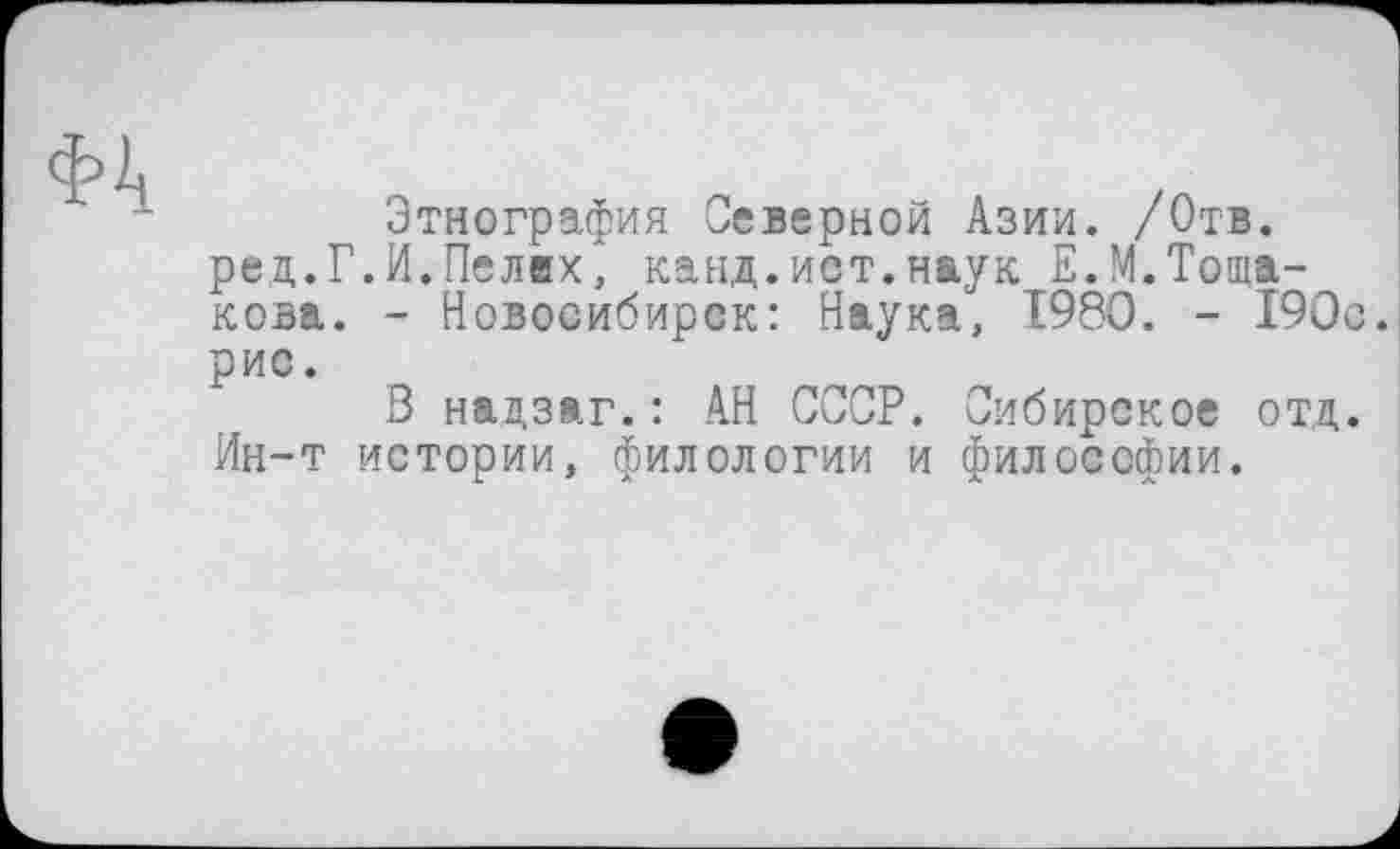 ﻿Этнография Северной Азии. /Отв. ред.Г.И.Пелих, канд.ист.наук Е.М.Тоща-кова. - Новосибирск: Наука, I960. - 190с. рис.
В надзаг.: АН СССР. Сибирское отд. Ин-т истории, филологии и философии.